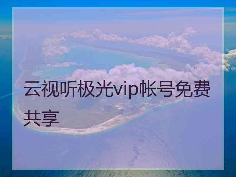 云视听极光vip帐号免费共享