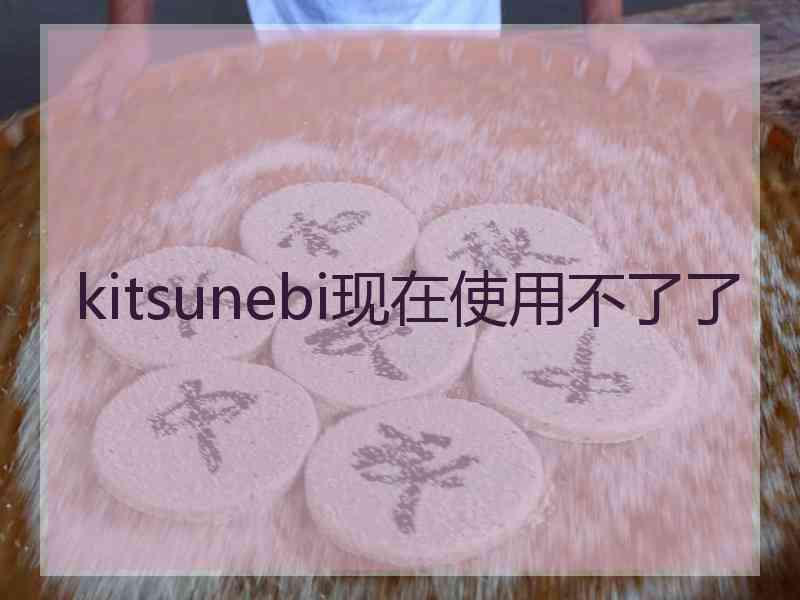 kitsunebi现在使用不了了