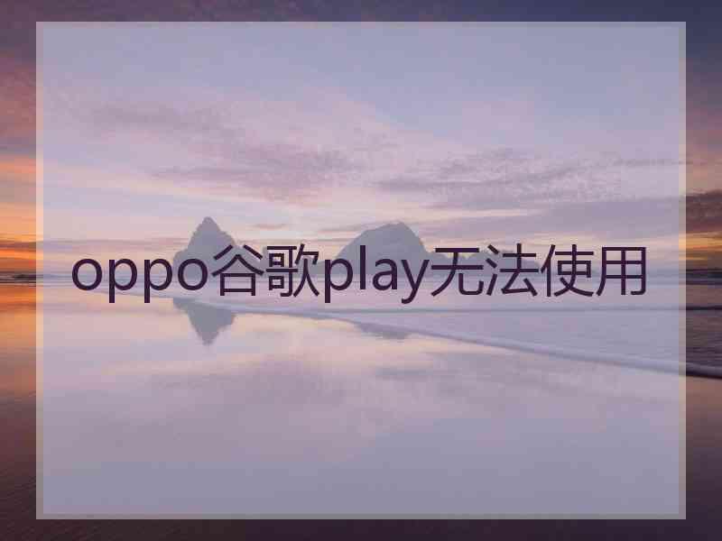 oppo谷歌play无法使用