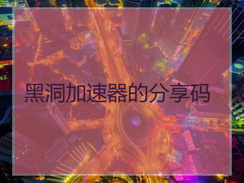 黑洞加速器的分享码