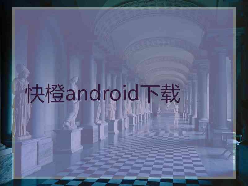 快橙android下载