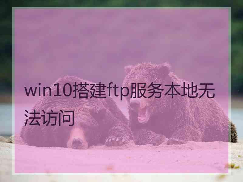 win10搭建ftp服务本地无法访问