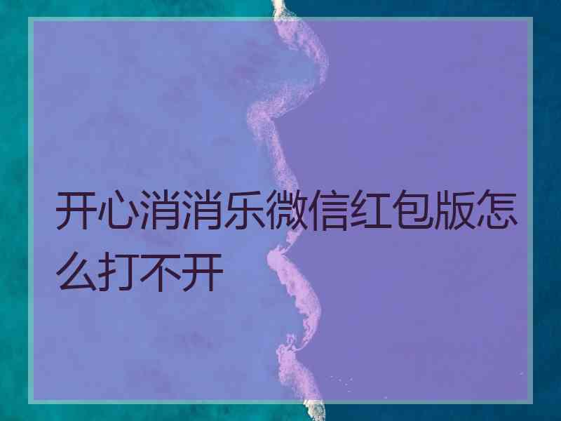 开心消消乐微信红包版怎么打不开