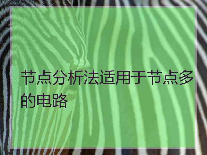 节点分析法适用于节点多的电路