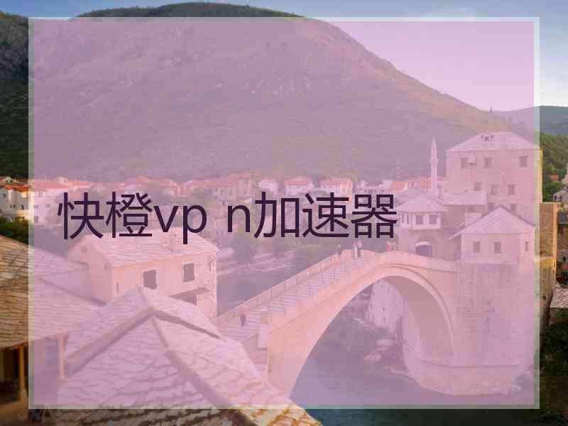 快橙vp n加速器