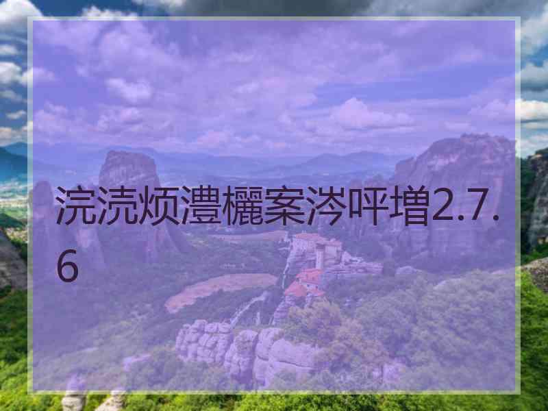 浣涜烦澧欐案涔呯増2.7.6