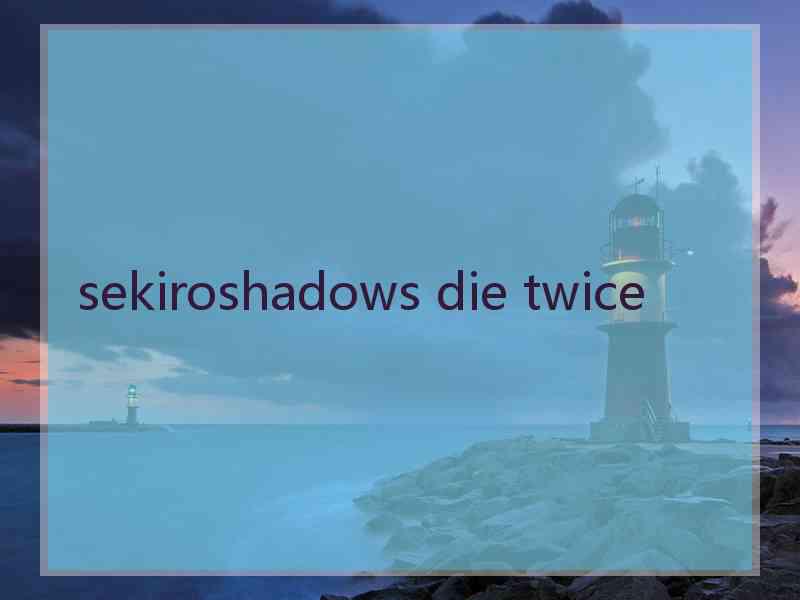 sekiroshadows die twice