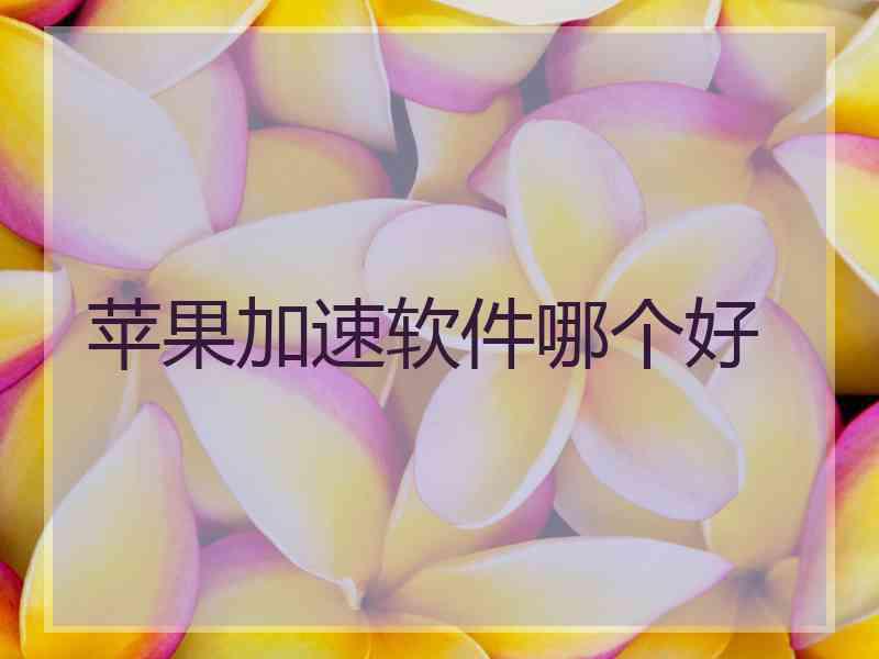 苹果加速软件哪个好