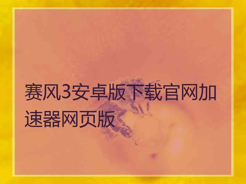 赛风3安卓版下载官网加速器网页版