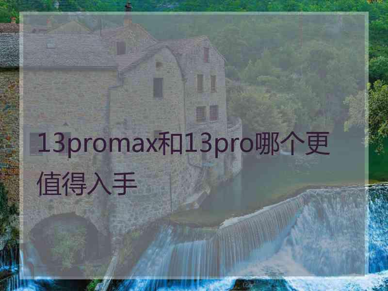 13promax和13pro哪个更值得入手