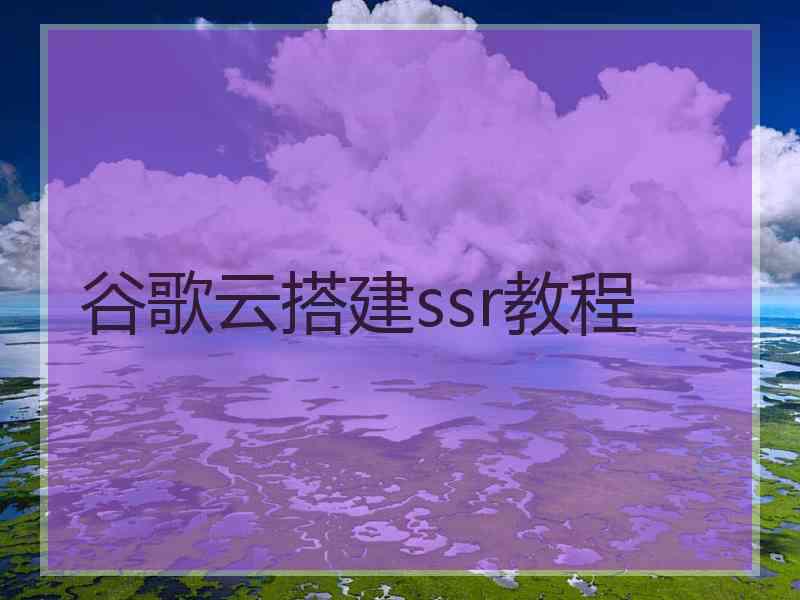 谷歌云搭建ssr教程