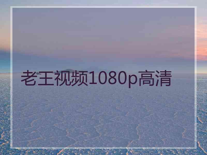 老王视频1080p高清