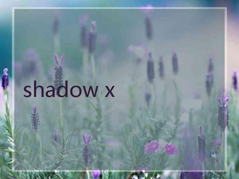 shadow x