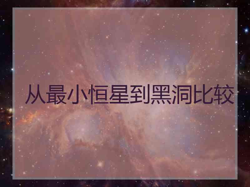 从最小恒星到黑洞比较