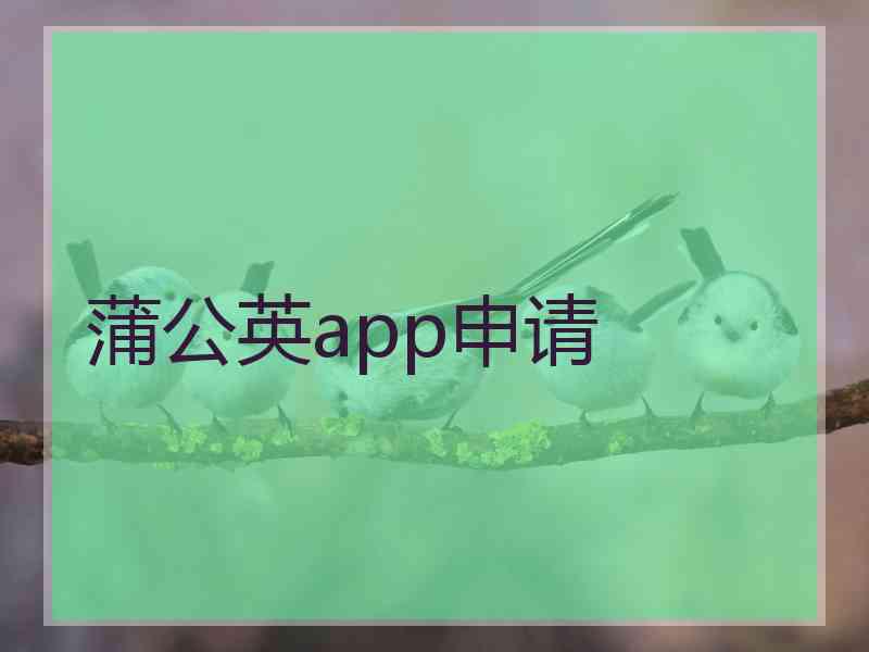 蒲公英app申请