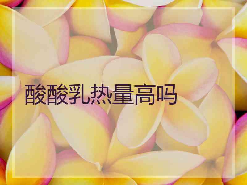 酸酸乳热量高吗