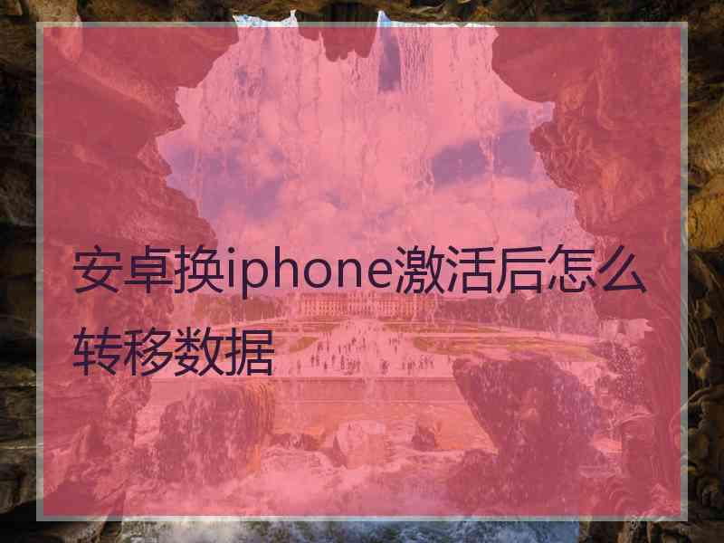 安卓换iphone激活后怎么转移数据