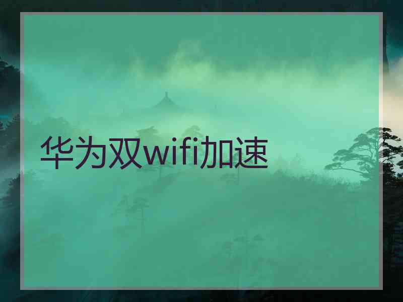 华为双wifi加速