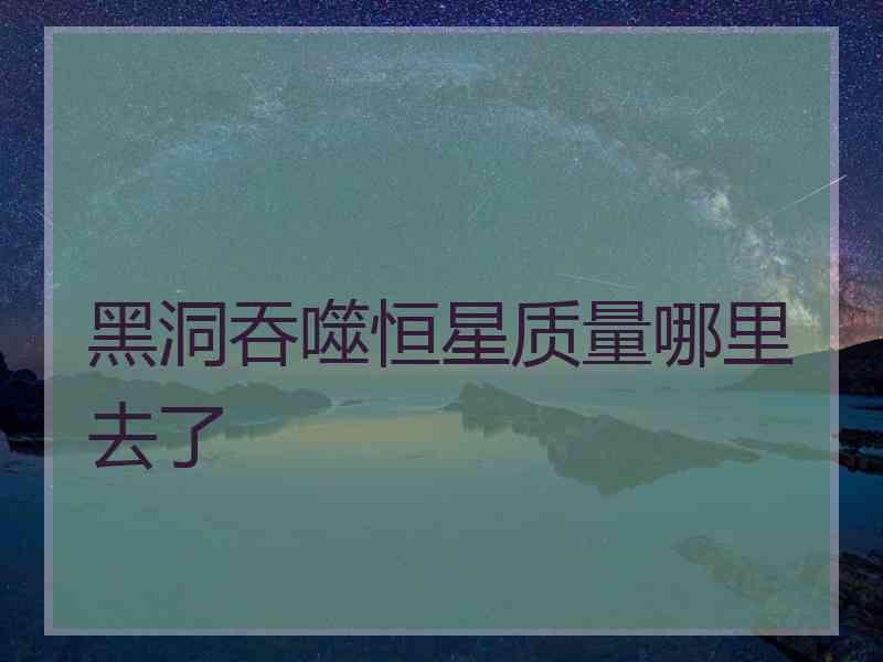 黑洞吞噬恒星质量哪里去了